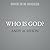 Who Is God? And Why It Matters