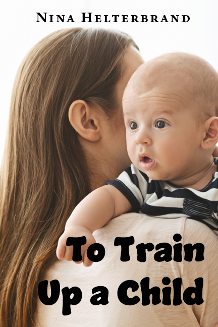 To Train Up A Child: A Godly Mother's Guide for Infants-Toddler Years (Paperback)