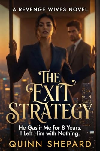 The Exit Strategy: He Gaslit Me for 8 Years. I Left Him with Nothing (The Revenge Wives Book 6)