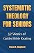 Systematic Theology for Sen...