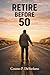 Retire Before 50: The Step-...