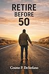 Retire Before 50: The Step-by-Step Strategies to Escape the 9-5 and Live on Your Terms