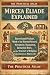 Mircea Eliade Explained: Sacred and Profane, Myth of the Eternal Return, Hierophany, Shamanism, Initiation Rites, and the Structure of Religious ... ... Hour Help Theological Thinkers Series)