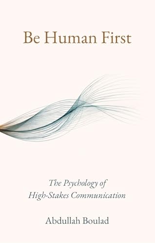 Be Human First: The Psychology of High-Stakes Communication (Kindle Edition)