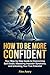 How To Be More Confident: Y...
