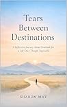 Tears Between Destinations: A Reflective Journey About Gratitude for a Life Once Thought Impossible Tears Between Destinations: A Reflective Journey About Gratitude for a Life Once Thought Impossible