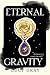 Eternal Gravity by Lucy Gray Eternal Gravity by Lucy Gray