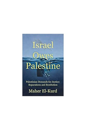 Israel Owes Palestine: Palestinian Demands for Justice: Reparations and Restittuion (Kindle Edition)
