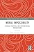 Moral Impossibility: Ethical, Political, and Psychological Perspectives (Routledge Studies in Ethics and Moral Theory)
