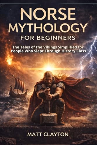 Norse Mythology for Beginners: The Tales of the Vikings Simplified for People Who Slept Through History Class (Past Made Simple)