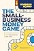 The Small-Business Money Game: The Hidden Strategies That Turn Survival into Scale