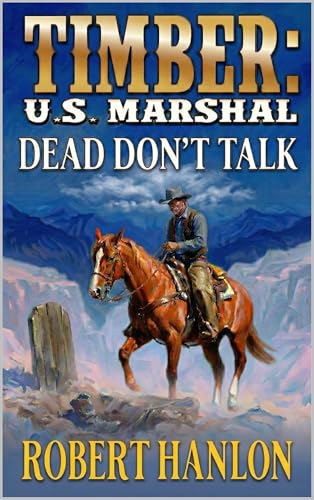 Timber: U.S. Marshal: Dead Don't Talk: A Western Adventure (Timber: United States Marshal Western Book 97)