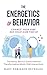 The Energetics of Behavior:...