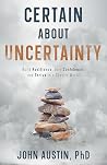 Certain About Uncertainty: Build Resilience, Gain Confidence, and Thrive in a Chaotic World