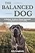 The Balanced Dog: A Holistic, Evidence-Based Approach to Dog Behaviour and Training