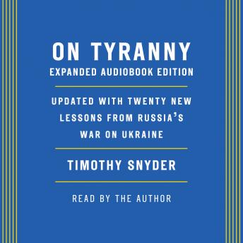 On Tyranny (Expanded Audio Edition): Updated with Twenty New Lessons from Russia's War on Ukraine
