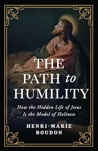The Path to Humility: How the Hidden Life of Jesus Is the Model of Holiness (Paperback)