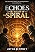 Echoes Beneath the Spiral A Mind-Bending Sci-Fi Mystery of Ancient Technology, Hidden Worlds, and the Secret Beneath the Earth (The Curator’s Labyrinth Book 2) by Aviva Jeffrey
