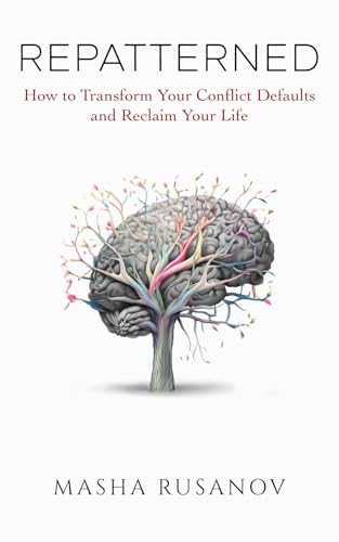 Repatterned: How to Transform Your Conflict Defaults and Reclaim Your Life (Kindle Edition)