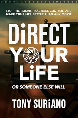 Direct Your Life or Someone Else Will: Stop the Reruns, Take Back Control, and Make Your Life Better Than Any Movie
