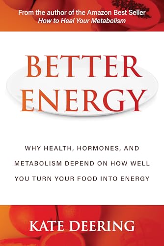 Better Energy: Why Health, Hormones, and Metabolism Depend on How Well You Turn Your Food Into Energy (Kindle Edition)