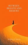 Between Breath and Memory by Neena H. Brar