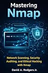 Mastering Nmap: Network Scanning, Security Auditing, and Ethical Hacking With NMAP (Practical Cybersecurity Toolkit Series) Mastering Nmap: Network Scanning, Security Auditing, and Ethical Hacking With NMAP (Practical Cybersecurity Toolkit Series)