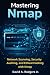 Mastering Nmap: Network Scanning, Security Auditing, and Ethical Hacking With NMAP (Practical Cybersecurity Toolkit Series)