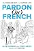 Pardon Our French: The Pari...