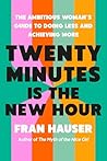 Twenty Minutes Is the New Hour: The Ambitious Woman's Guide to Doing Less and Achieving More