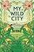 My Wild City by Neha Sinha My Wild City by Neha Sinha