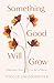Something Good Will Grow: F...