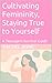 Cultivating Femininity, Staying True to Yourself: A Teenagers Survival Guide (Self-Help)