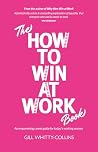 The How to Win at Work Book The How to Win at Work Book