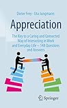 Appreciation: The Key to a Caring and Connected Way of Interacting in Work and Everyday Life – 148 Questions and Answers