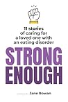 STRONG ENOUGH: 11 Stories of caring for a loved one with an eating disorder