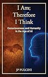 I Am; Therefore I Think: Consciousness and Humanity in the Age of AI
