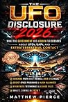 The UFO Disclosure: What the Government Has Hidden for Decades About UFOs, UAPs, and Extraterrestrial Contact