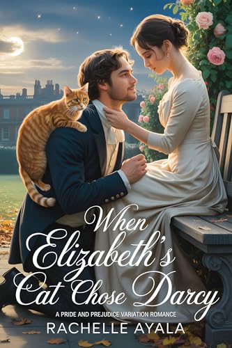 When Elizabeth’s Cat Chose Darcy: A Pride and Prejudice Variation Romance (Darcy and Elizabeth Forever: Pride and Prejudice Variations)