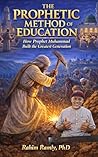 The Prophetic Method of Education : How Prophet Muhammad Built the Greatest Generation The Prophetic Method of Education : How Prophet Muhammad Built the Greatest Generation