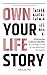 Own Your Life Story: Embrac...