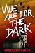 We Are for the Dark