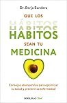 Que los hábitos sean tu medicina: Consejos atemporales para optimizar tu salud y prevenir la enfermedad Que los hábitos sean tu medicina: Consejos atemporales para optimizar tu salud y prevenir la enfermedad