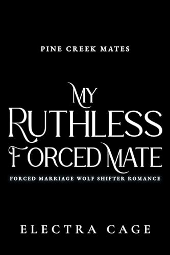 My Ruthless Forced Mate: Forced Marriage Wolf Shifter Romance (Pine Creek Mates Book 3)