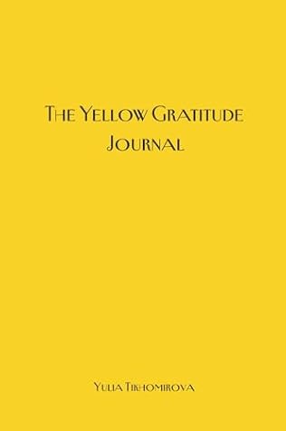 The Yellow Gratitude Journal by Yulia Tikhomirova The Yellow Gratitude Journal by Yulia Tikhomirova