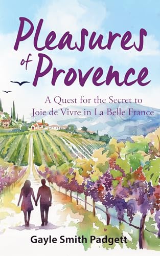 Pleasures of Provence: A Quest for the Secret to Joie de Vivre in La Belle France (Kindle Edition)