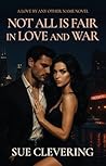 NOT ALL IS FAIR IN LOVE AND WAR by Sue Clevering