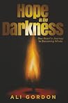 Hope in the Darkness: One Heart's Journey to Becoming Whole Hope in the Darkness: One Heart's Journey to Becoming Whole