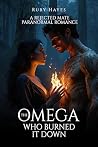 Book cover for The Omega Who Burned It Down: A Rejected Mate Paranormal Romance