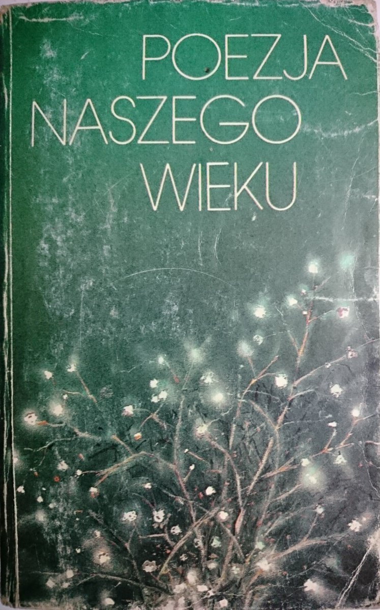 Poezja naszego wieku. Antologia wierszy publikowanych po 1918 roku